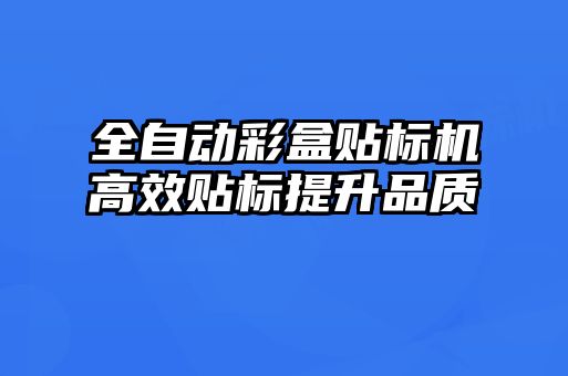 全自動彩盒貼標(biāo)機(jī)高效貼標(biāo)提升品質(zhì)