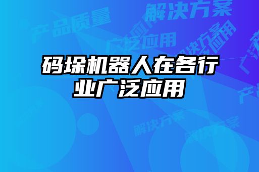 碼垛機(jī)器人在各行業(yè)廣泛應(yīng)用