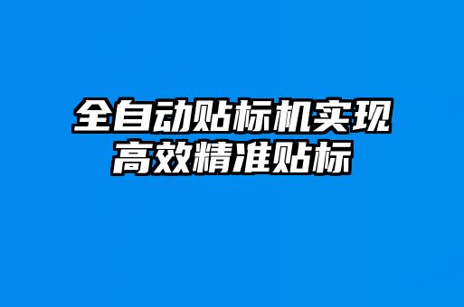 全自動貼標(biāo)機實現(xiàn)高效精準(zhǔn)貼標(biāo)