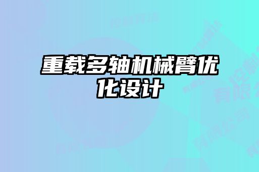 重載多軸機(jī)械臂優(yōu)化設(shè)計
