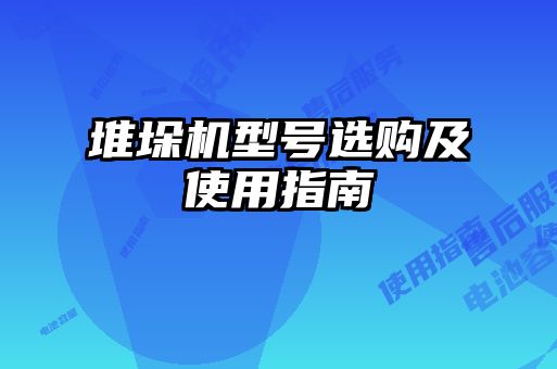 堆垛機(jī)型號(hào)選購(gòu)及使用指南