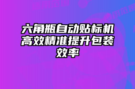六角瓶自動貼標(biāo)機(jī)高效精準(zhǔn)提升包裝效率