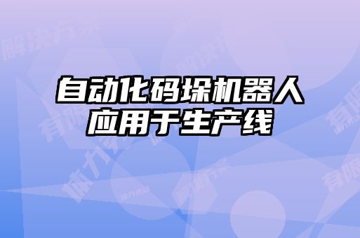 自動化碼垛機器人應用于生產(chǎn)線