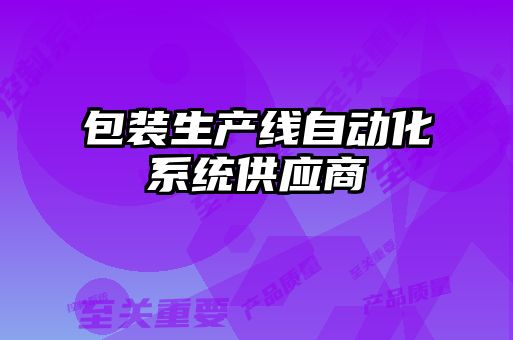 包裝生產(chǎn)線(xiàn)自動(dòng)化系統(tǒng)供應(yīng)商