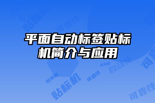 平面自動標(biāo)簽貼標(biāo)機簡介與應(yīng)用
