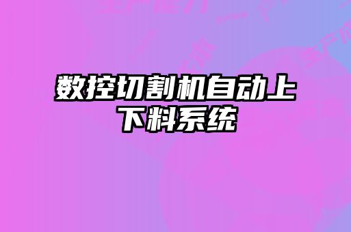 數(shù)控切割機(jī)自動(dòng)上下料系統(tǒng)