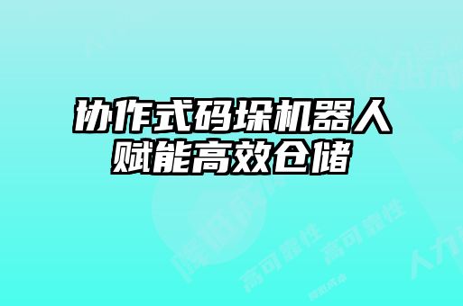 協(xié)作式碼垛機(jī)器人賦能高效倉儲