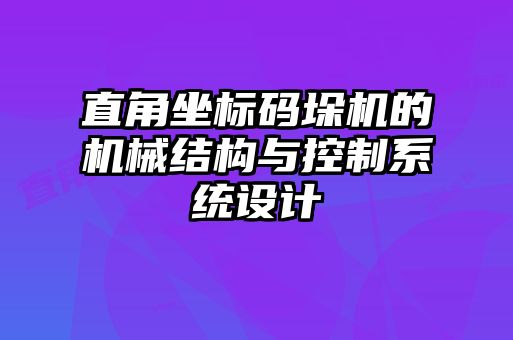 直角坐標碼垛機的機械結構與控制系統(tǒng)設計