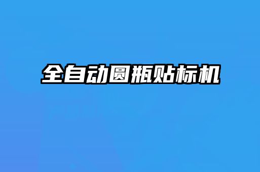 全自動(dòng)圓瓶貼標(biāo)機(jī)