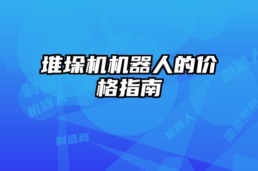堆垛機(jī)機(jī)器人的價格指南