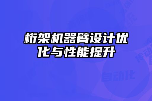 桁架機器臂設(shè)計優(yōu)化與性能提升
