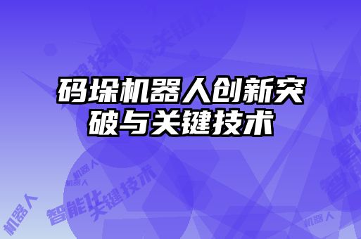 碼垛機器人創(chuàng)新突破與關(guān)鍵技術(shù)