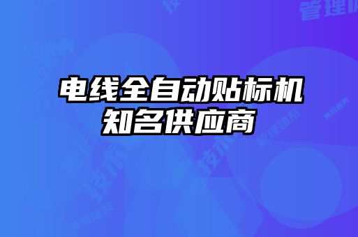 電線全自動貼標(biāo)機知名供應(yīng)商