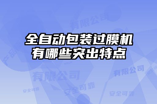 全自動(dòng)包裝過(guò)膜機(jī)有哪些突出特點(diǎn)