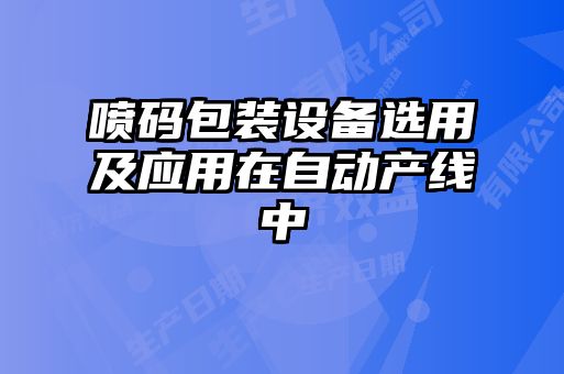 噴碼包裝設(shè)備選用及應(yīng)用在自動(dòng)產(chǎn)線中