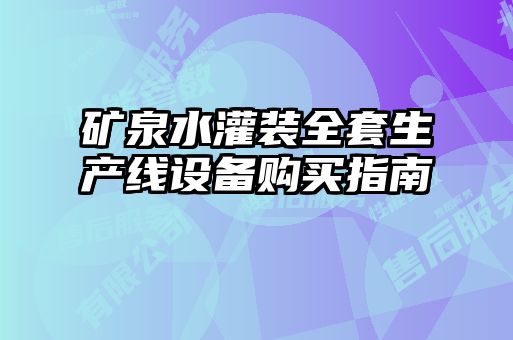 礦泉水灌裝全套生產(chǎn)線(xiàn)設(shè)備購(gòu)買(mǎi)指南