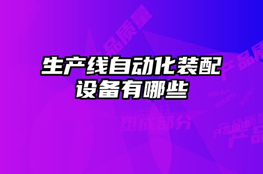 生產(chǎn)線自動化裝配設備有哪些