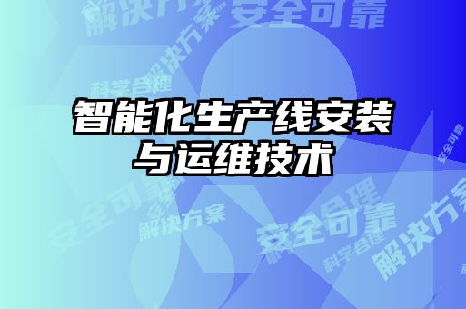 智能化生產(chǎn)線(xiàn)安裝與運(yùn)維技術(shù)