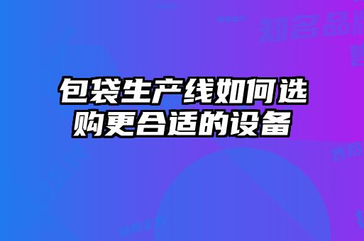 包袋生產(chǎn)線如何選購(gòu)更合適的設(shè)備