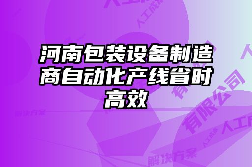 河南包裝設(shè)備制造商自動(dòng)化產(chǎn)線(xiàn)省時(shí)高效