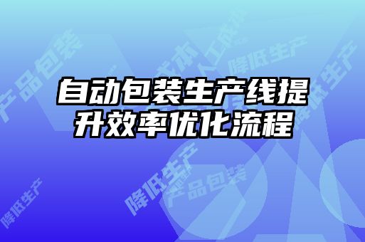 自動包裝生產線提升效率優(yōu)化流程