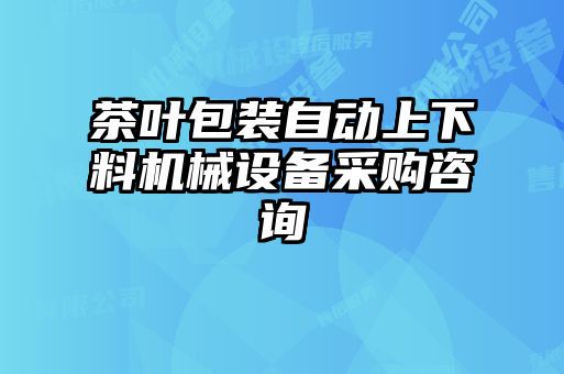茶葉包裝自動(dòng)上下料機(jī)械設(shè)備采購(gòu)咨詢(xún)