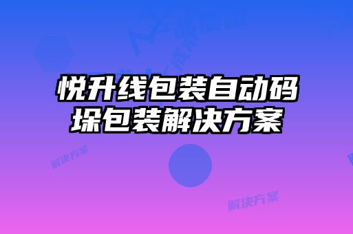 悅升線包裝自動(dòng)碼垛包裝解決方案