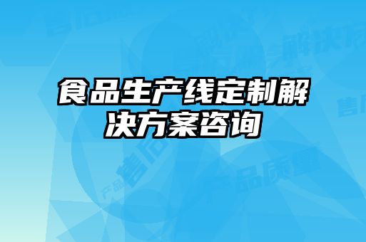 食品生產(chǎn)線定制解決方案咨詢