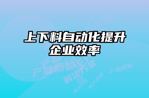 上下料自動化提升企業(yè)效率