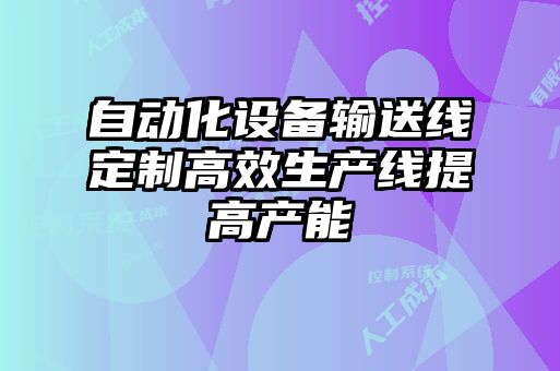 自動(dòng)化設(shè)備輸送線定制高效生產(chǎn)線提高產(chǎn)能
