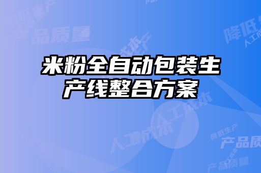 米粉全自動包裝生產(chǎn)線整合方案