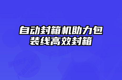 自動(dòng)封箱機(jī)助力包裝線(xiàn)高效封箱
