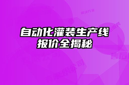 自動化灌裝生產(chǎn)線報價全揭秘